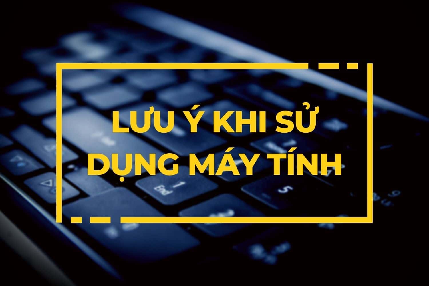 Lưu ý khi sử dụng máy tính