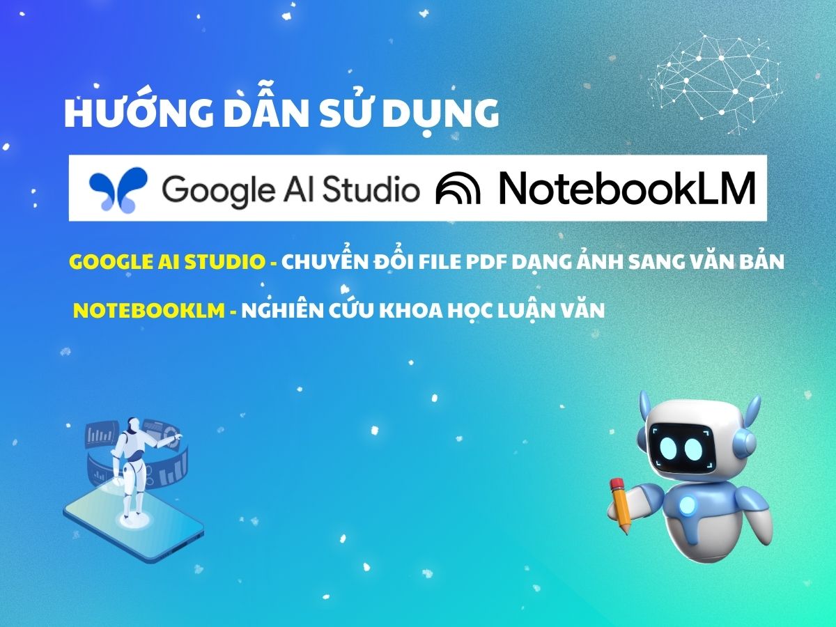 Hướng dẫn sử dụng Google AI Studio và NotebookLM