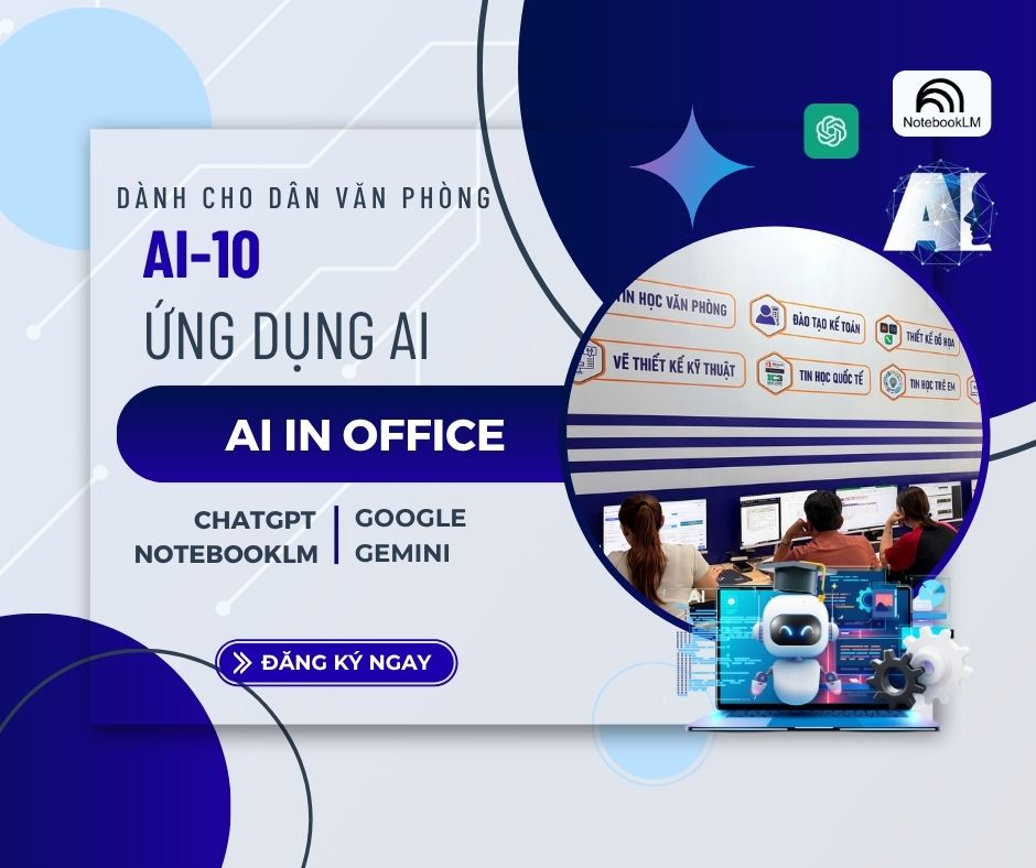 Khóa học AI-10 ứng dụng AI trong tin học văn phòng mở rộng ChatGPT Gemini NotebookLM